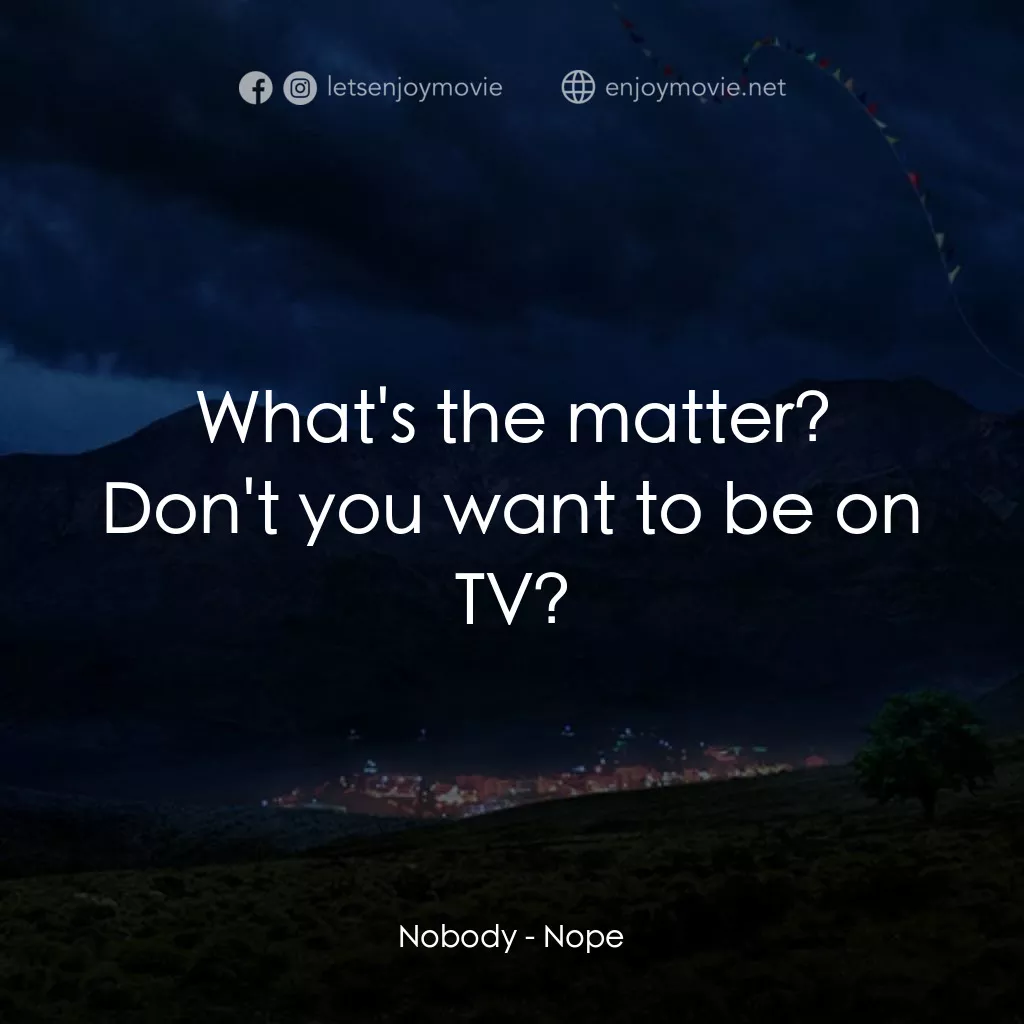 虛無電影對白：Nobody: What's the matter? Don't you want to be on TV?