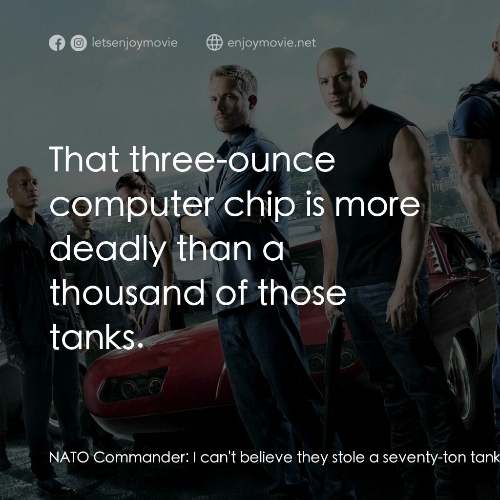 狂野時速6電影對白：NATO Commander:  I can't believe they stole a seventy-ton tank for a three-ounce 