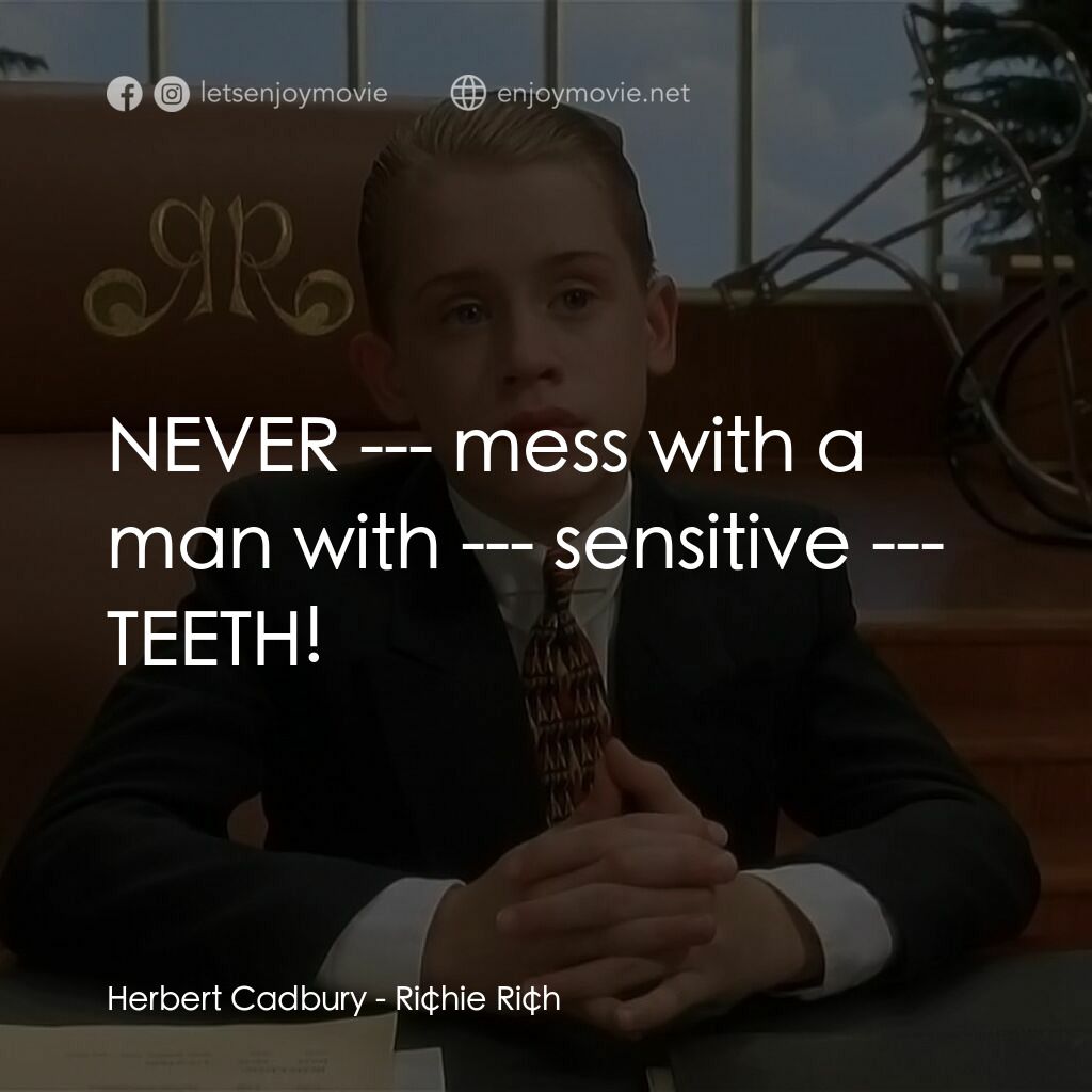 財神當家電影對白：Herbert Cadbury:  NEVER --- mess with a man with --- sensitive --- TEETH!