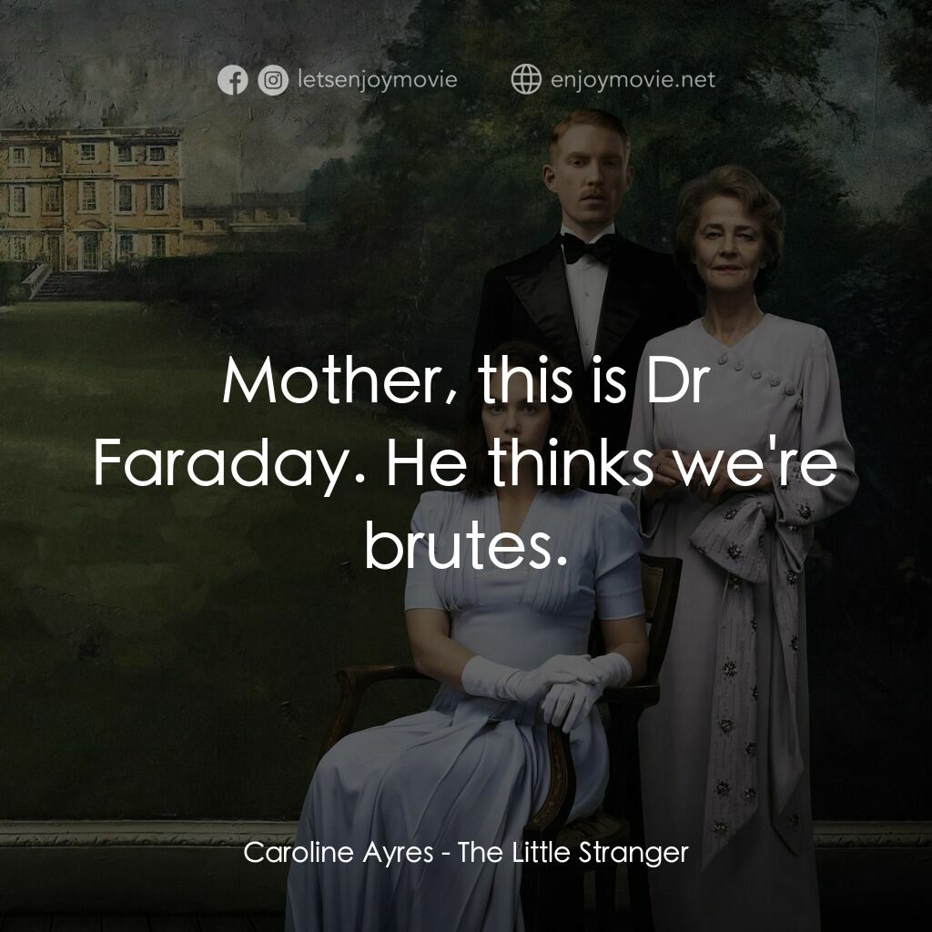 小陌生人電影對白：Caroline Ayres:  Mother, this is Dr Faraday. He thinks we're brutes.