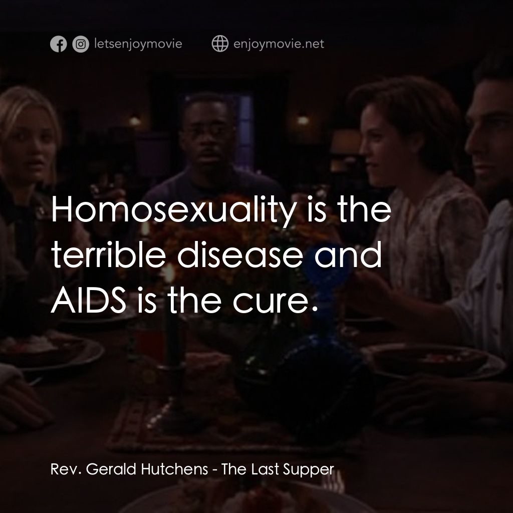 死亡晚餐電影對白：Rev. Gerald Hutchens: Homosexuality is the terrible disease and AIDS is the cure.