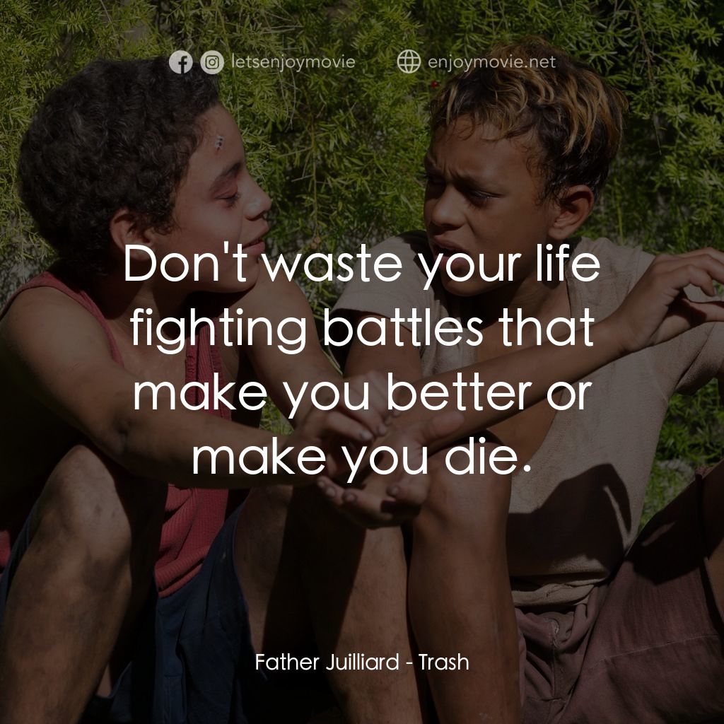 垃圾男孩經典對白：Father Juilliard: Don't waste your life fighting battles that make you better or make you die.