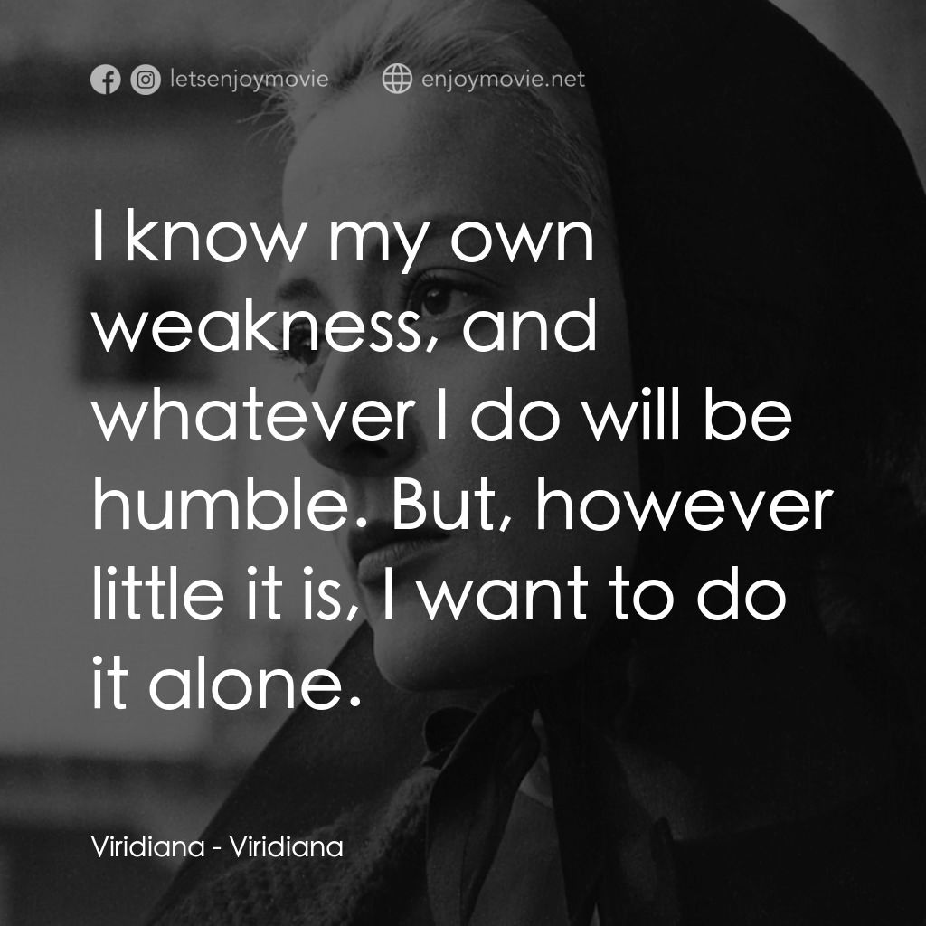 薇麗狄雅娜電影對白：Viridiana: I know my own weakness, and whatever I do will be humble. But, however