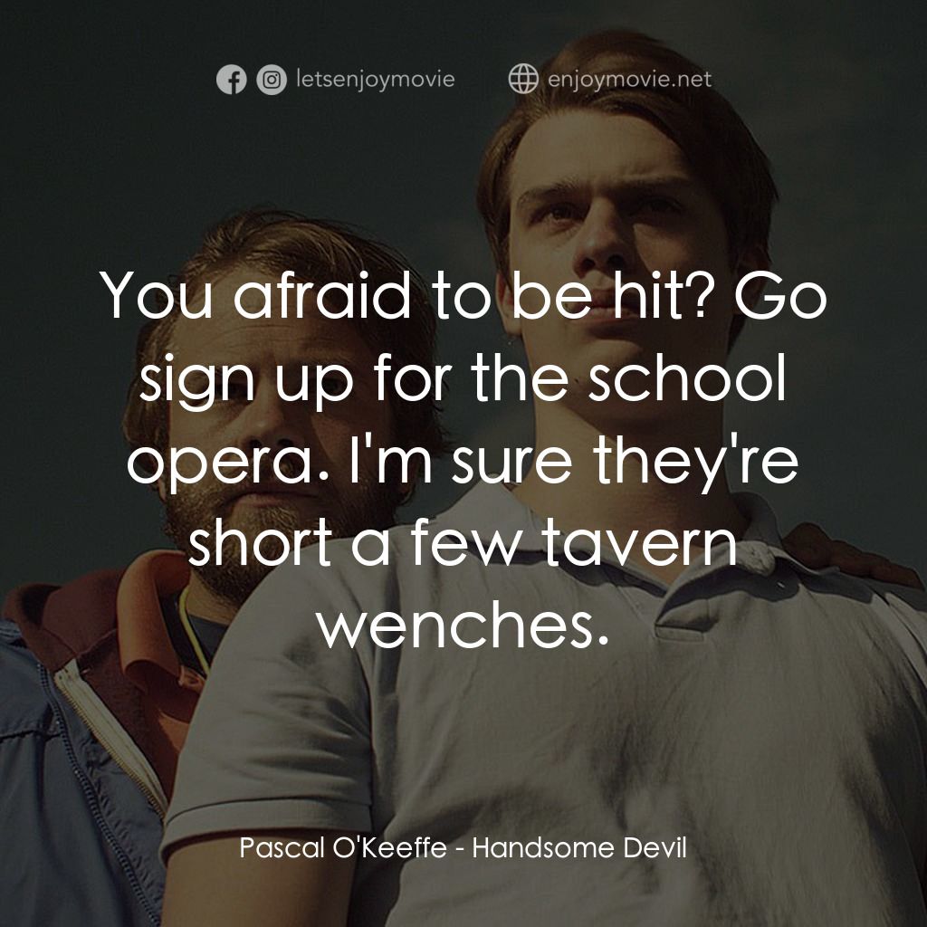 英俊的惡魔電影對白：Pascal O'Keeffe: You afraid to be hit? Go sign up for the school opera. I'm sure 