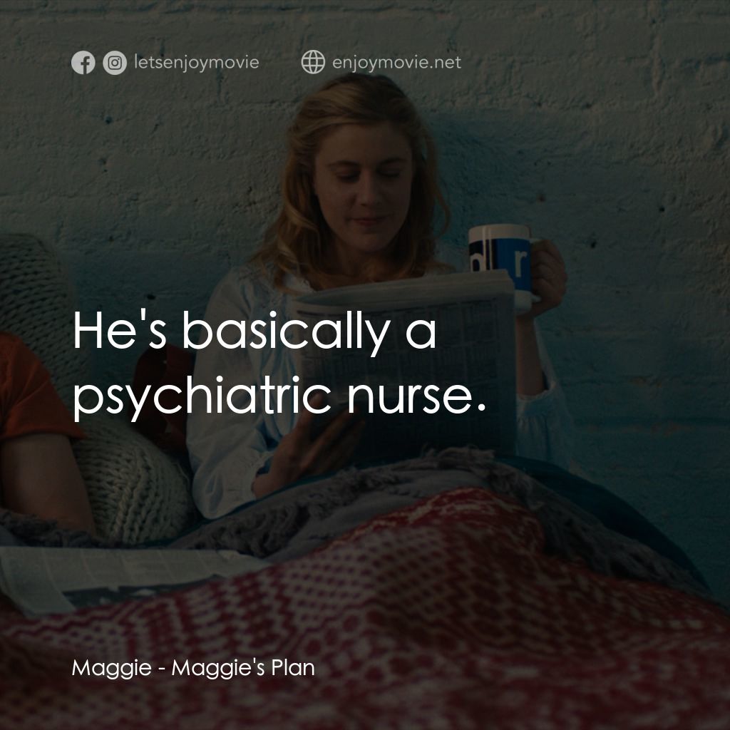 小三大計電影對白：Maggie: He's basically a psychiatric nurse.
