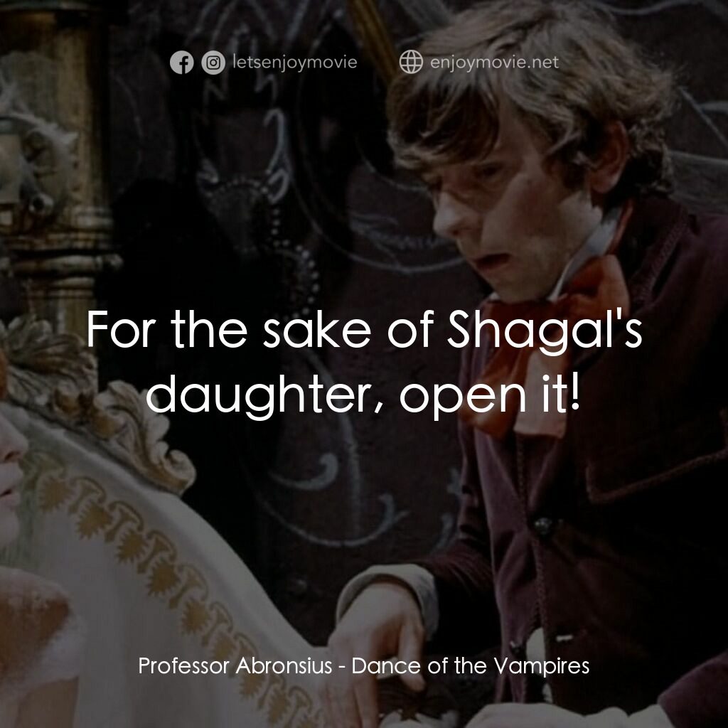 天師捉妖電影對白：Professor Abronsius:  For the sake of Shagal's daughter, open it!