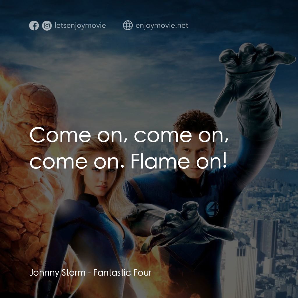 神奇4俠電影對白：Johnny Storm: Come on, come on, come on. Flame on!
