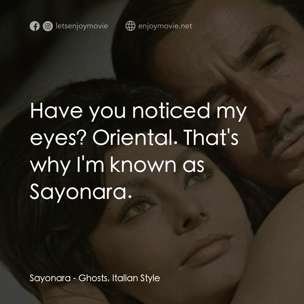 午夜風流電影對白：Sayonara:  Have you noticed my eyes? Oriental. That's why I'm known as Sayonara.