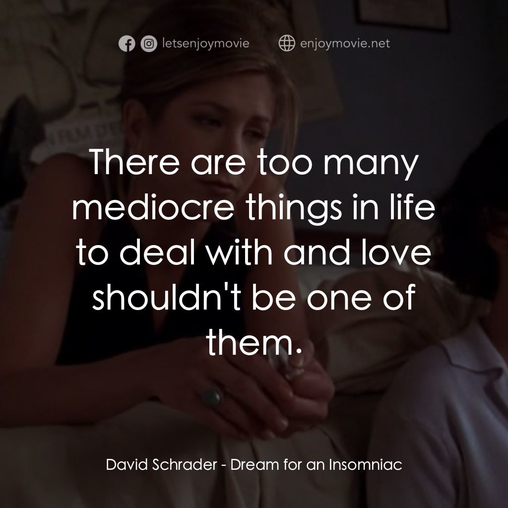 夢中情人電影對白：David Schrader: There are too many mediocre things in life to deal with and love 
