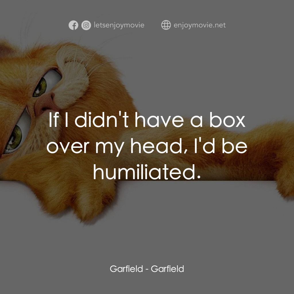 加菲貓經典對白：Garfield: If I didn't have a box over my head, I'd be humiliated.