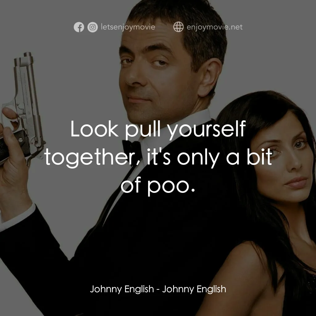凸搥特派員電影對白：Johnny English:  Look pull yourself together, it's only a bit of poo.
