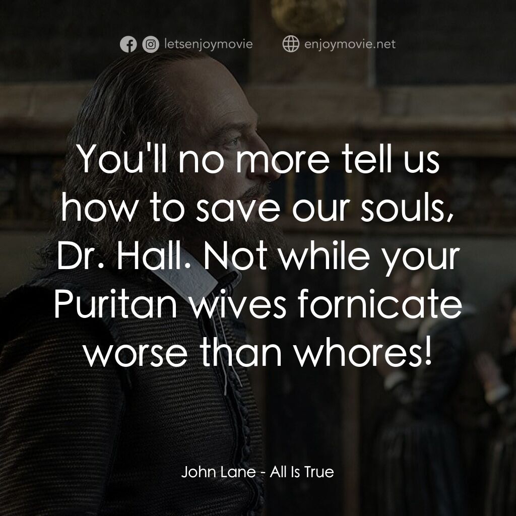 莎士比亞之光電影對白：John Lane:  You'll no more tell us how to save our souls, Dr. Hall. Not while you