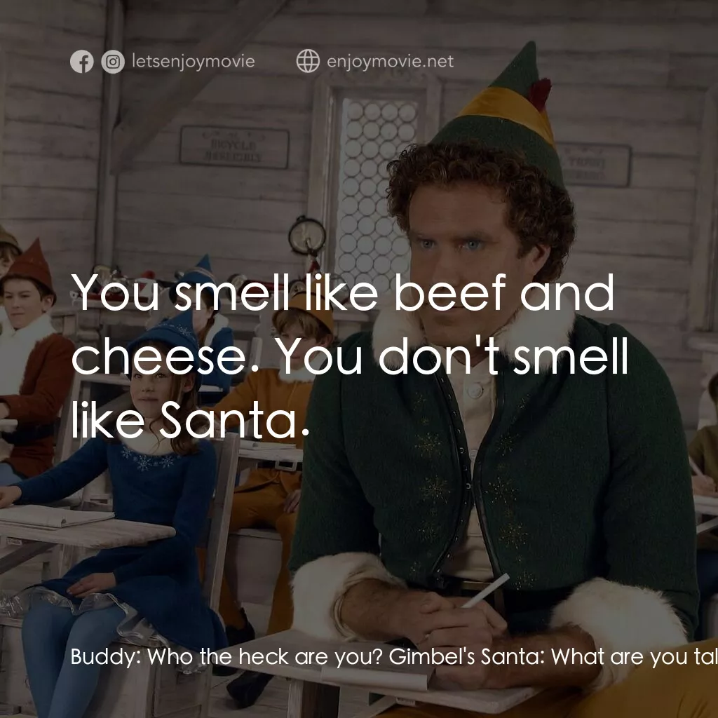 聖誕精靈電影對白：Buddy:  Who the heck are you? Gimbel's Santa:  What are you talkin' about? I'm Sa
