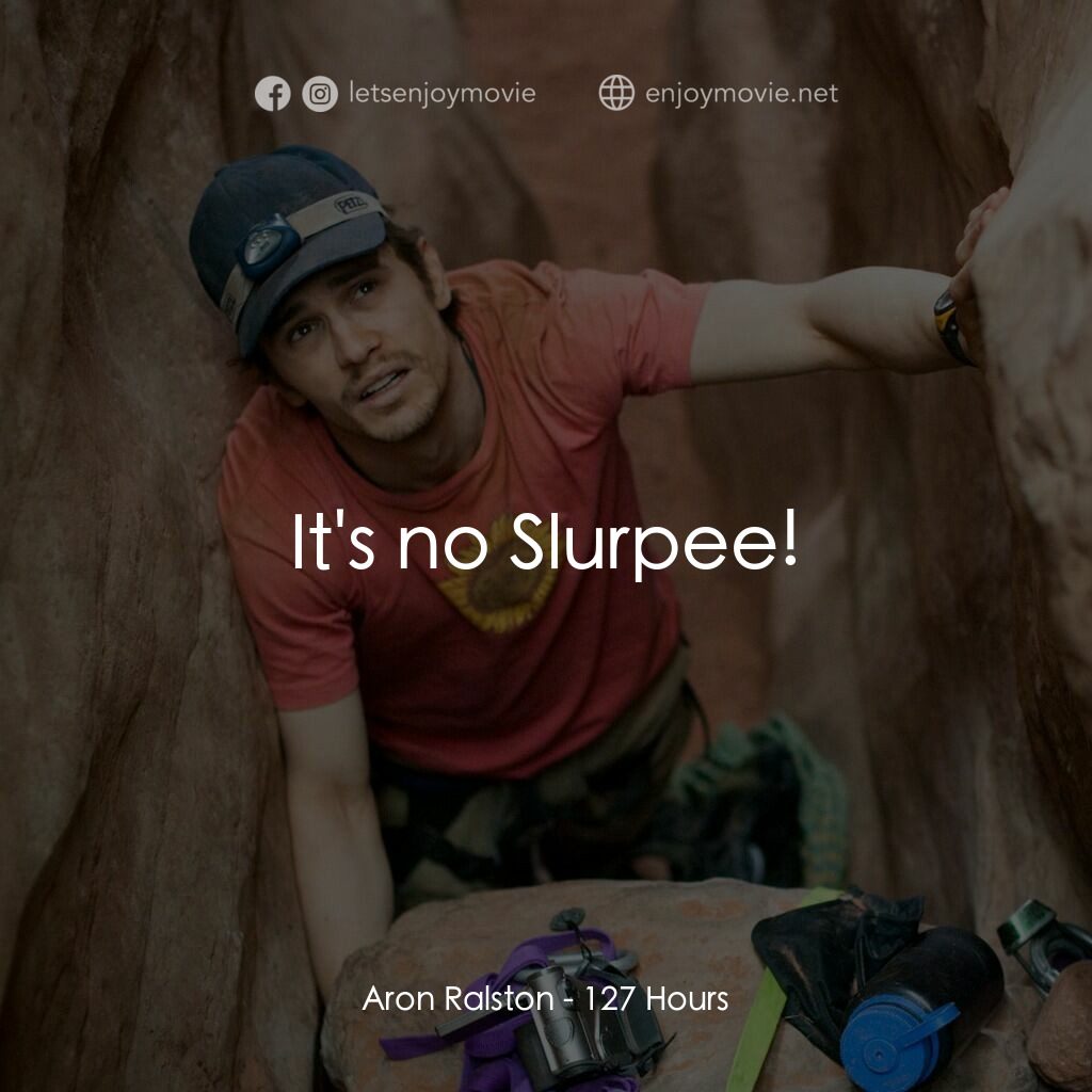 127小時電影對白：Aron Ralston:  It's no Slurpee!