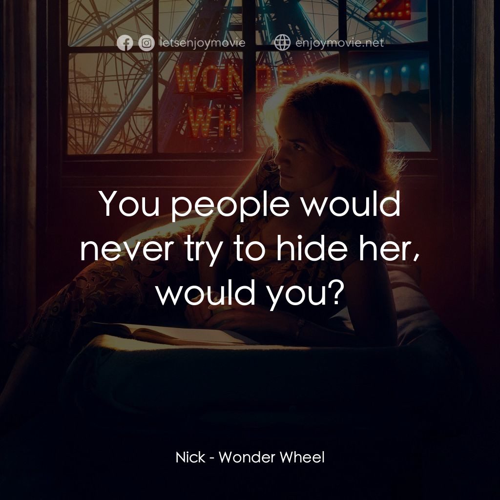 愛情摩天輪經典對白：Nick: You people would never try to hide her, would you?