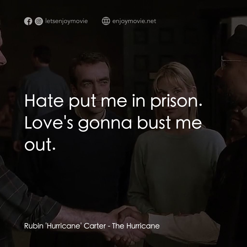 捍衛正義電影對白：Rubin 'Hurricane' Carter: Hate put me in prison. Love's gonna bust me out.
