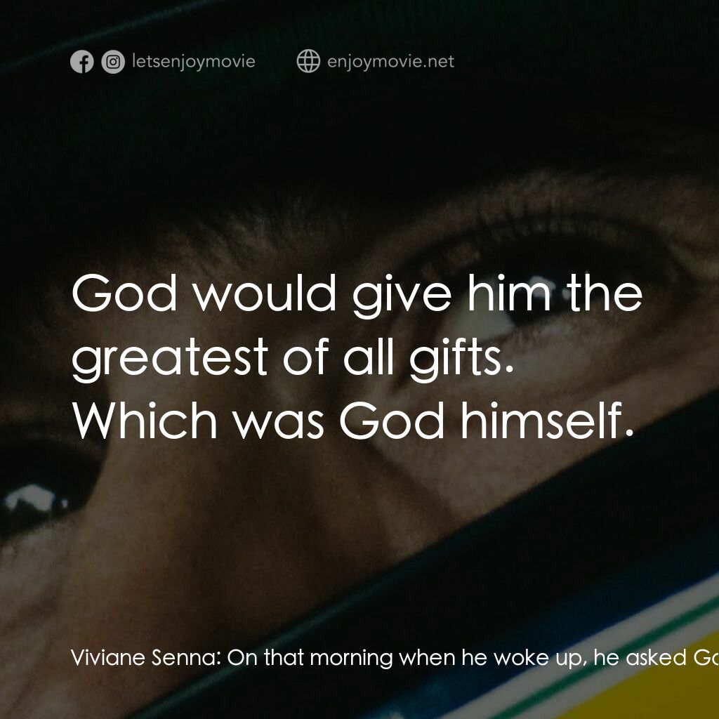車神塞納電影對白：Viviane Senna:  On that morning when he woke up, he asked God to talk to him. He 