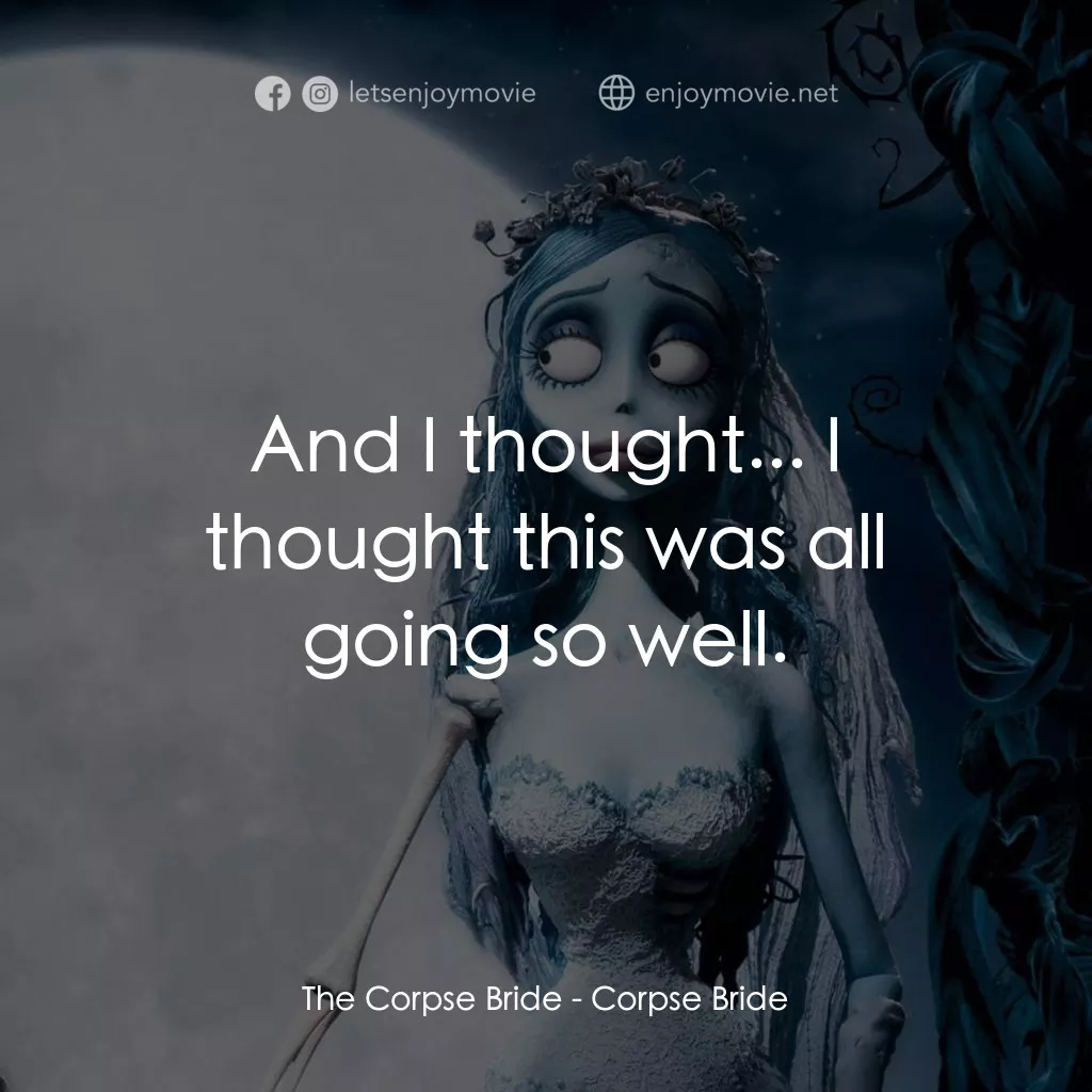 怪誕屍新娘電影對白：The Corpse Bride: And I thought... I thought this was all going so well.