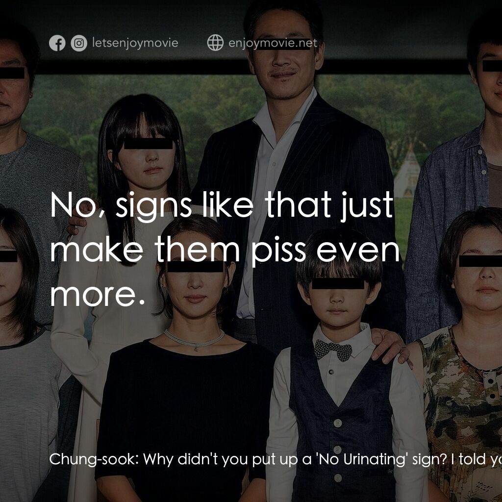 上流寄生族電影對白：Chung-sook:  Why didn't you put up a 'No Urinating' sign? I told you! Ki-taek:  N