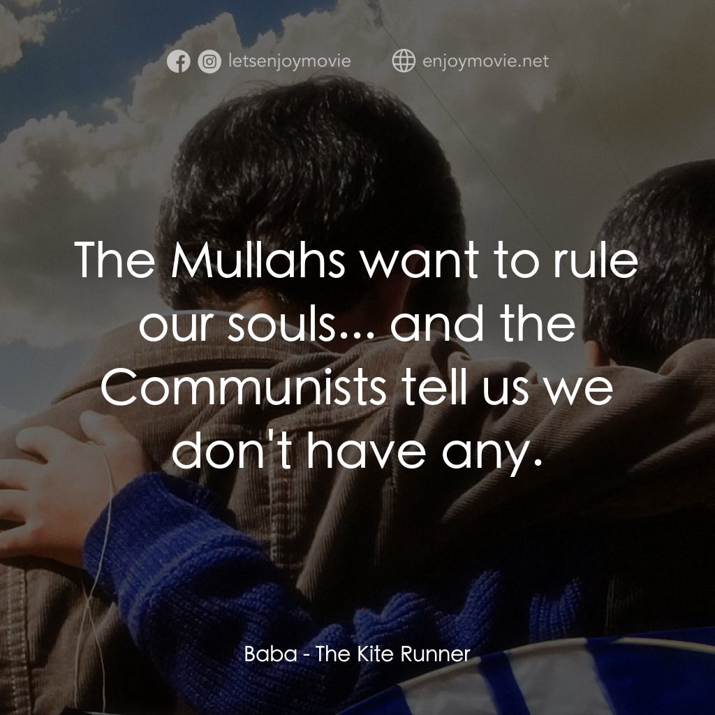 追風箏的孩子電影對白：Baba: The Mullahs want to rule our souls... and the Communists tell us we don't h