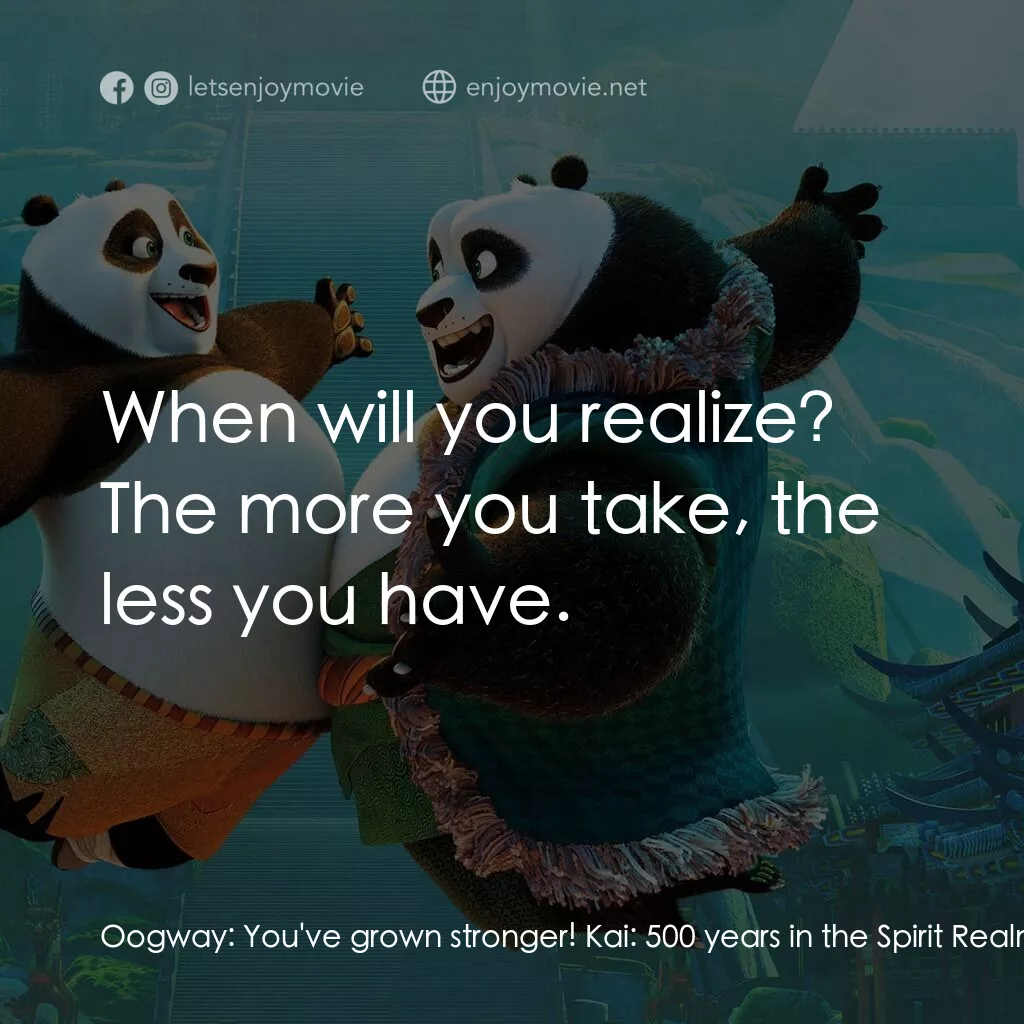 功夫熊貓 3電影對白：Oogway:  You've grown stronger! Kai:  500 years in the Spirit Realm. You pick up 