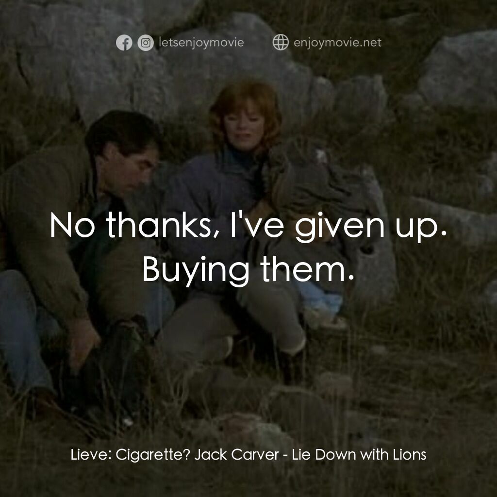 Lie Down with Lions電影對白：Lieve:  Cigarette? Jack Carver:  No thanks, I've given up. Buying them.