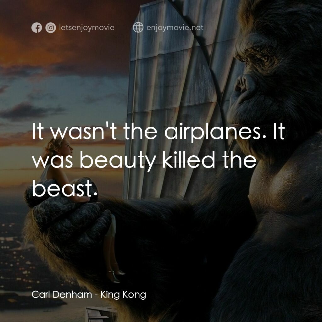 金剛電影對白：Carl Denham:  It wasn't the airplanes. It was beauty killed the beast.