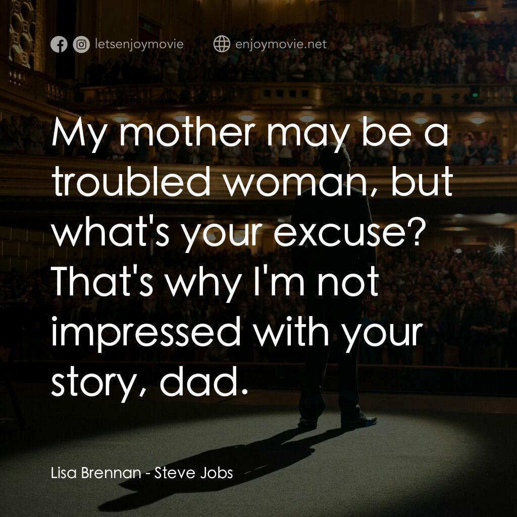 史帝夫賈伯斯電影對白：Lisa Brennan:  My mother may be a troubled woman, but what's your excuse? That's 