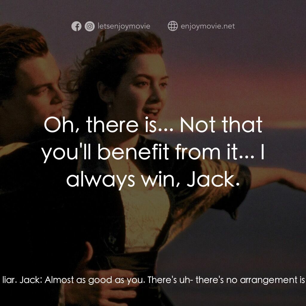 鐵達尼號電影對白：Cal Hockley:  You're a good liar. Jack:  Almost as good as you. There's uh- there