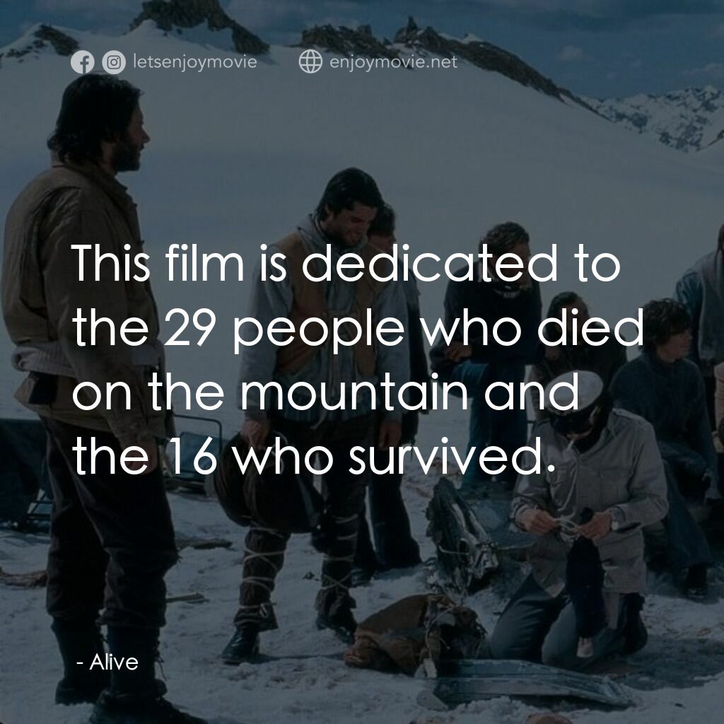 我們要活著回去電影對白：:  This film is dedicated to the 29 people who died on the mountain and the 16 wh