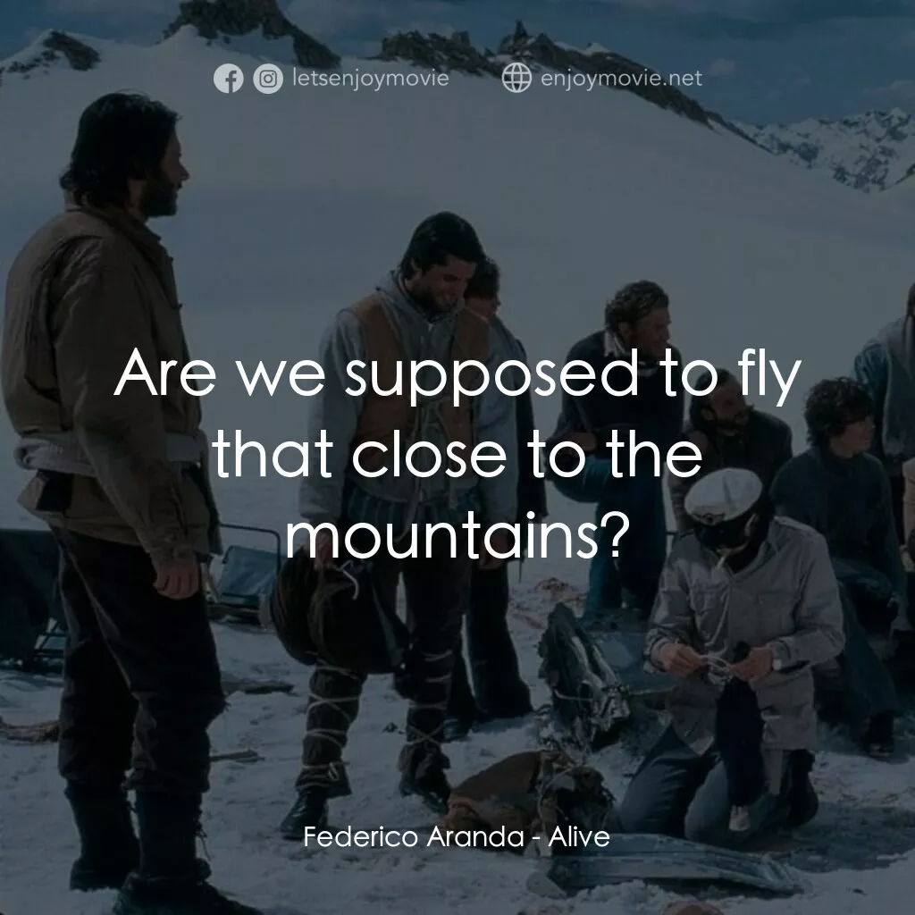我們要活著回去電影對白：Federico Aranda:  Are we supposed to fly that close to the mountains?