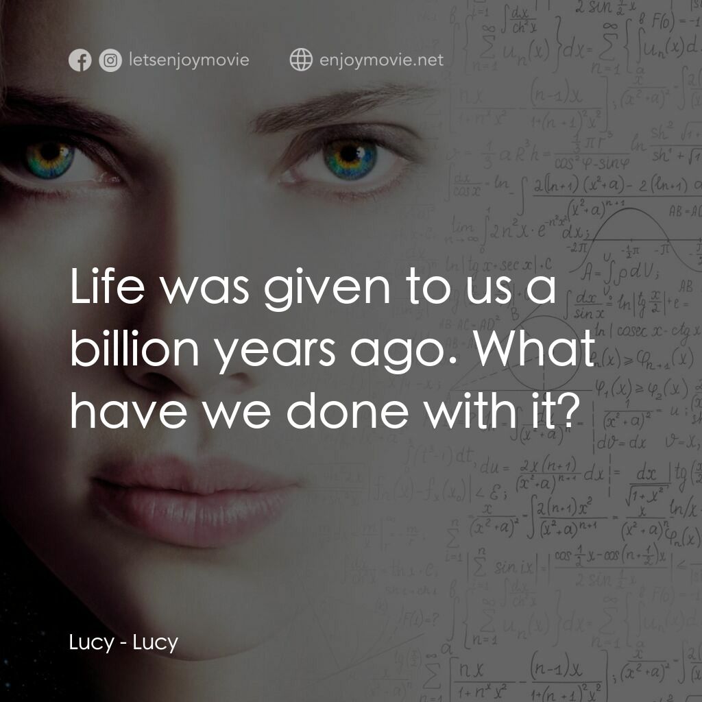 露西電影對白：Lucy:  Life was given to us a billion years ago. What have we done with it?
