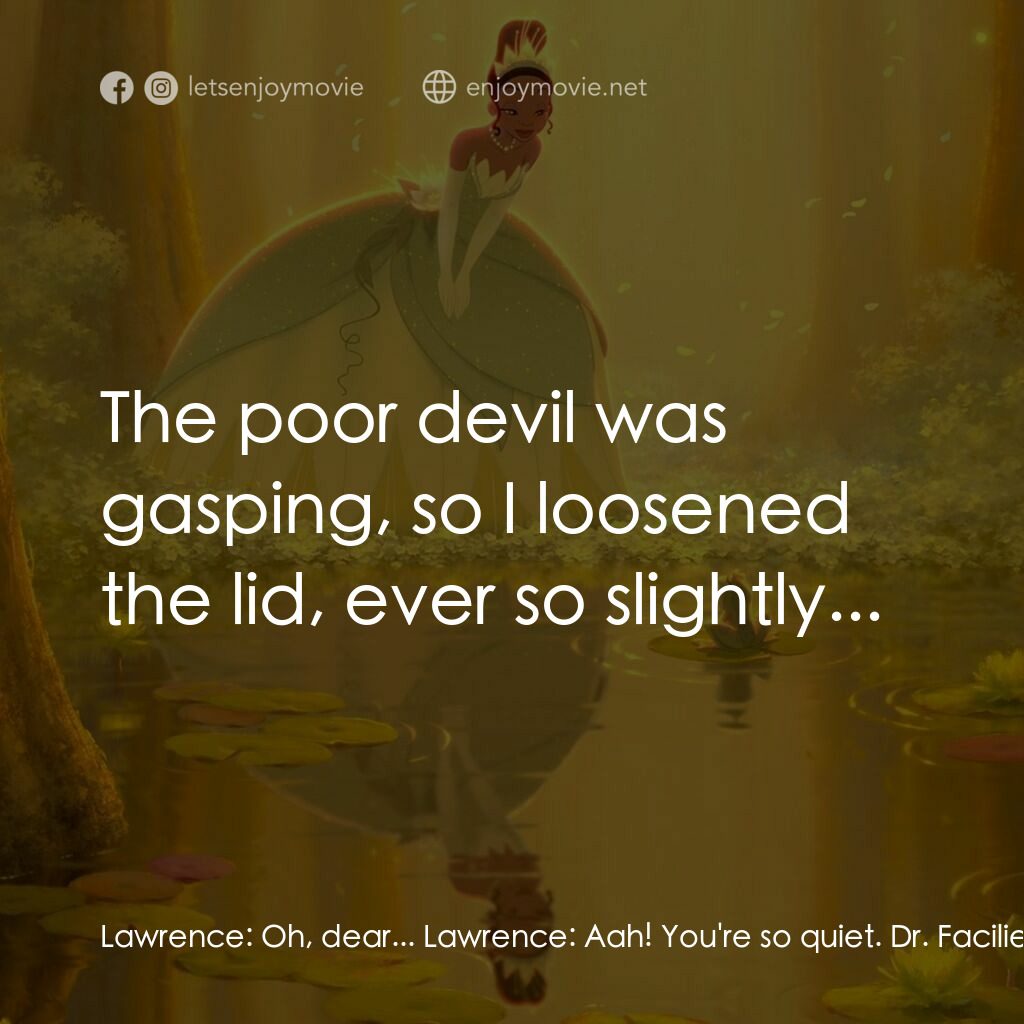 公主與青蛙電影對白：Lawrence:  Oh, dear... Lawrence:  Aah! You're so quiet. Dr. Facilier:  You let hi