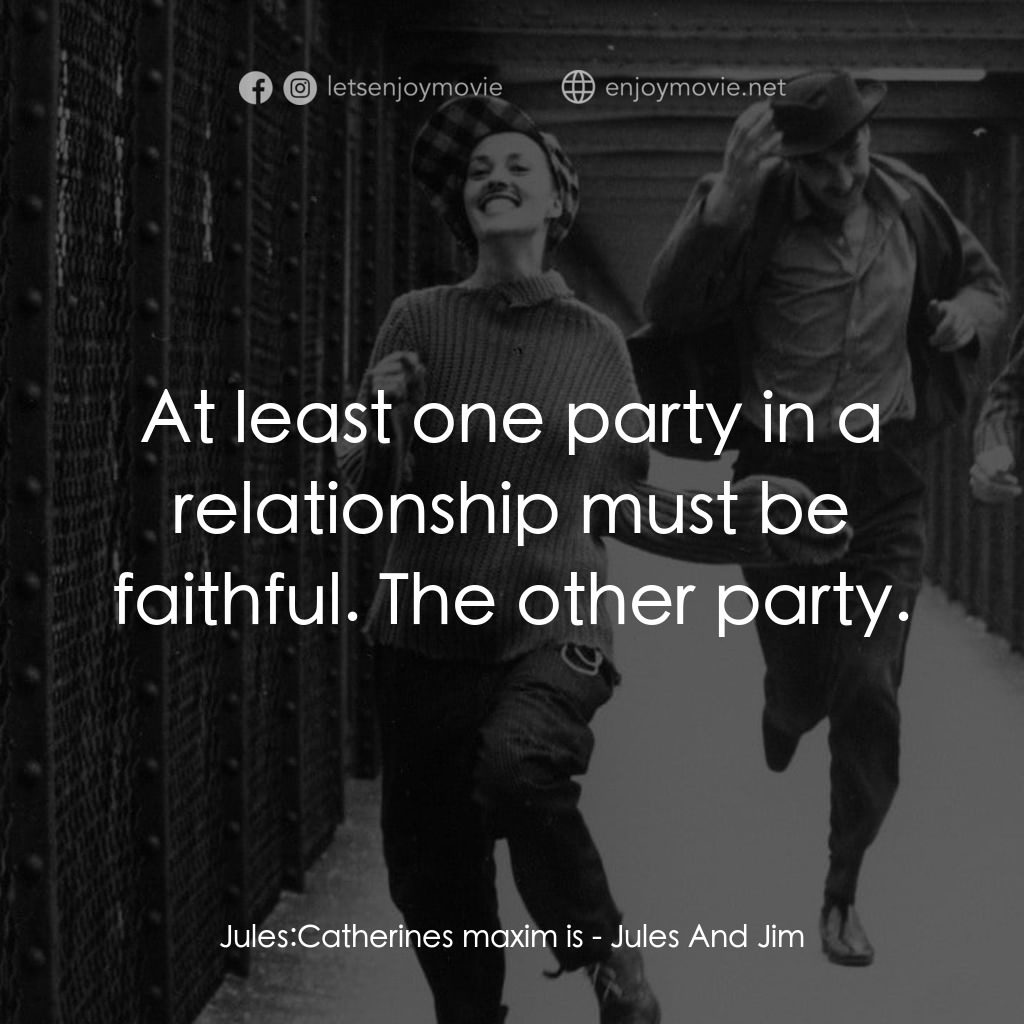 祖與占電影對白：Jules: Catherines maxim is:  At least one party in a relationship must be faithfu