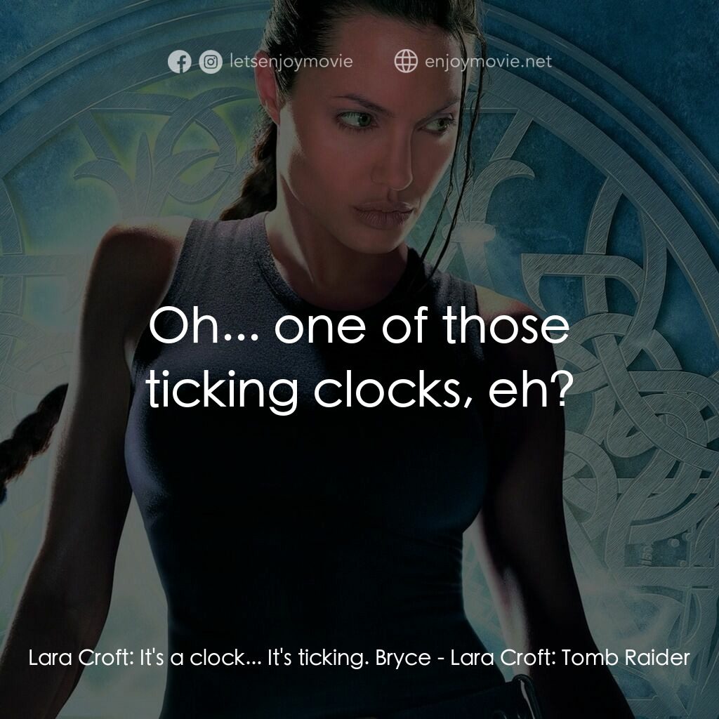 古墓奇兵電影對白：Lara Croft:  It's a clock... It's ticking. Bryce:  Oh... one of those ticking clo