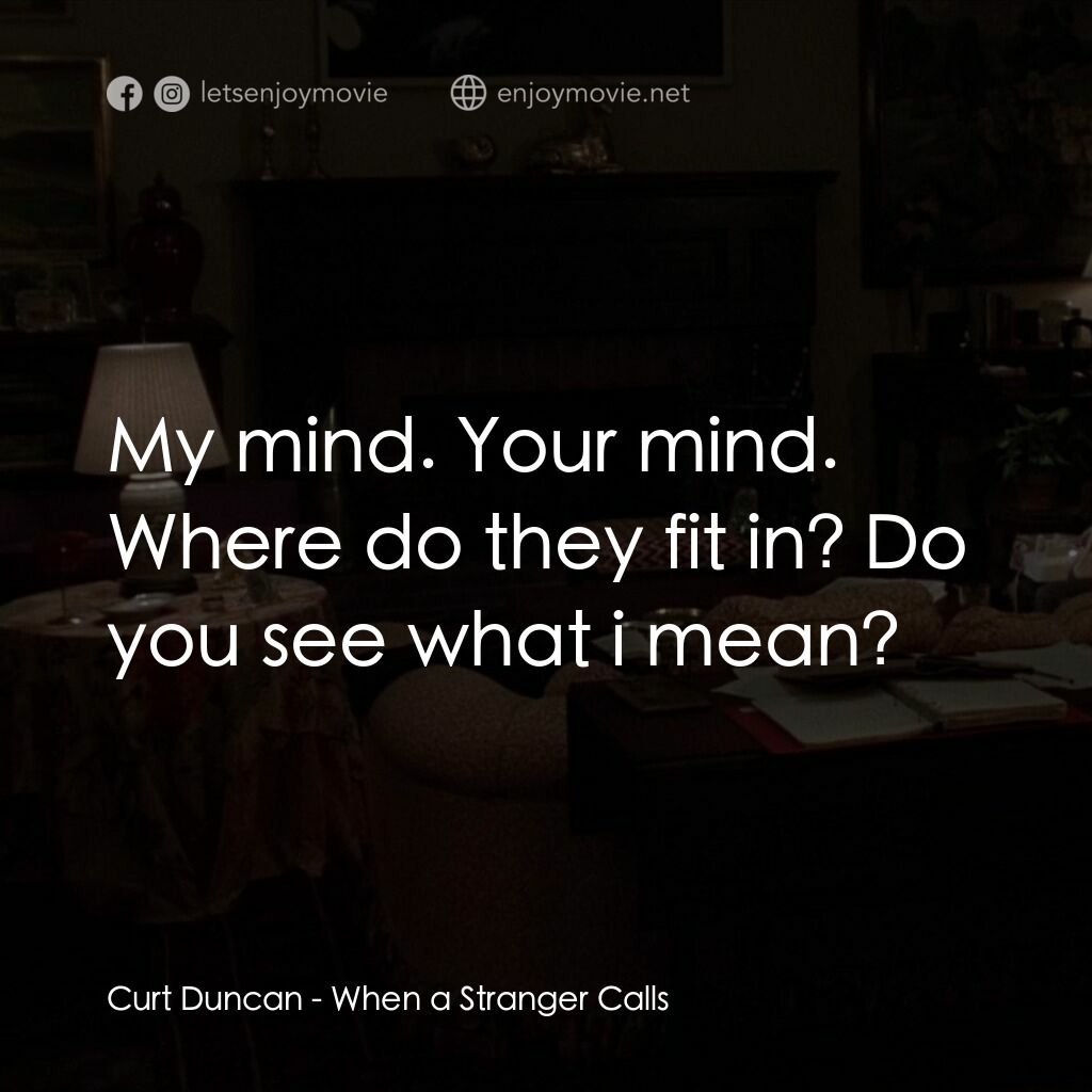 驚呼狂叫電影對白：Curt Duncan:  My mind. Your mind. Where do they fit in? Do you see what i mean?