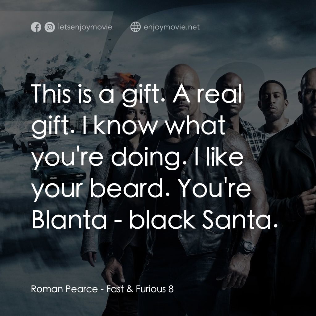狂野時速8電影對白：Roman Pearce: This is a gift. A real gift. I know what you're doing. I like your 