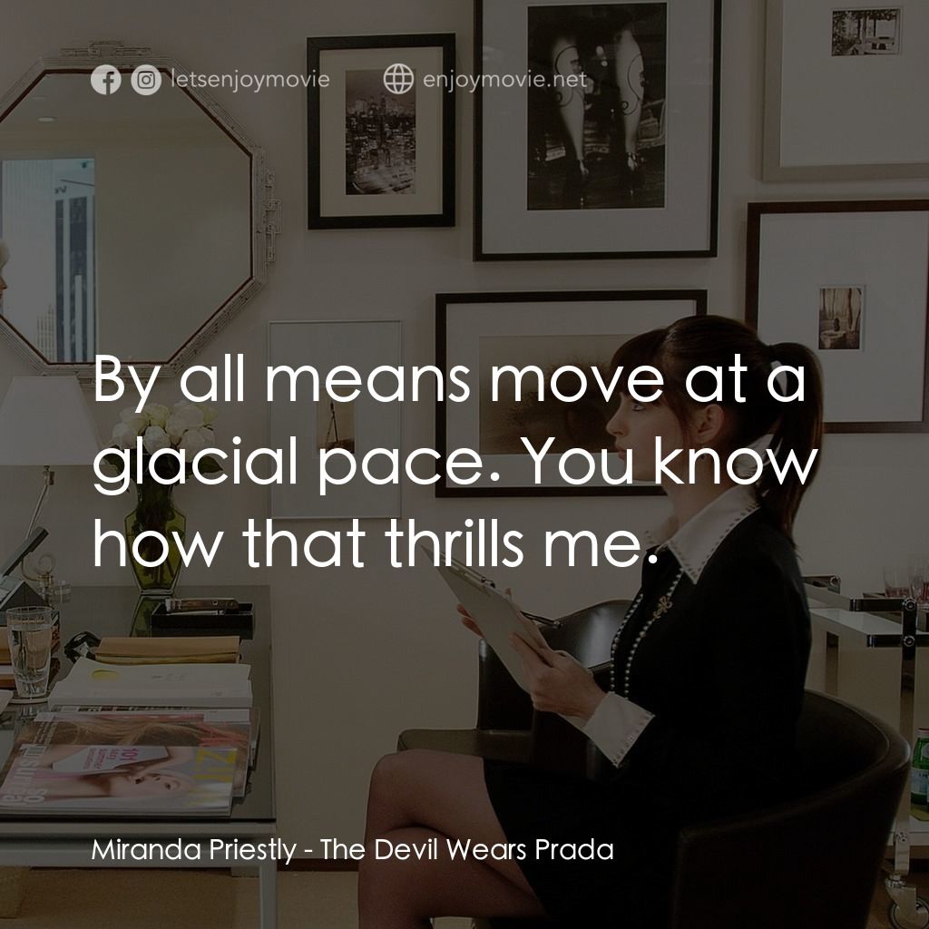 穿Prada的惡魔電影對白：Miranda Priestly: By all means move at a glacial pace. You know how that thrills 