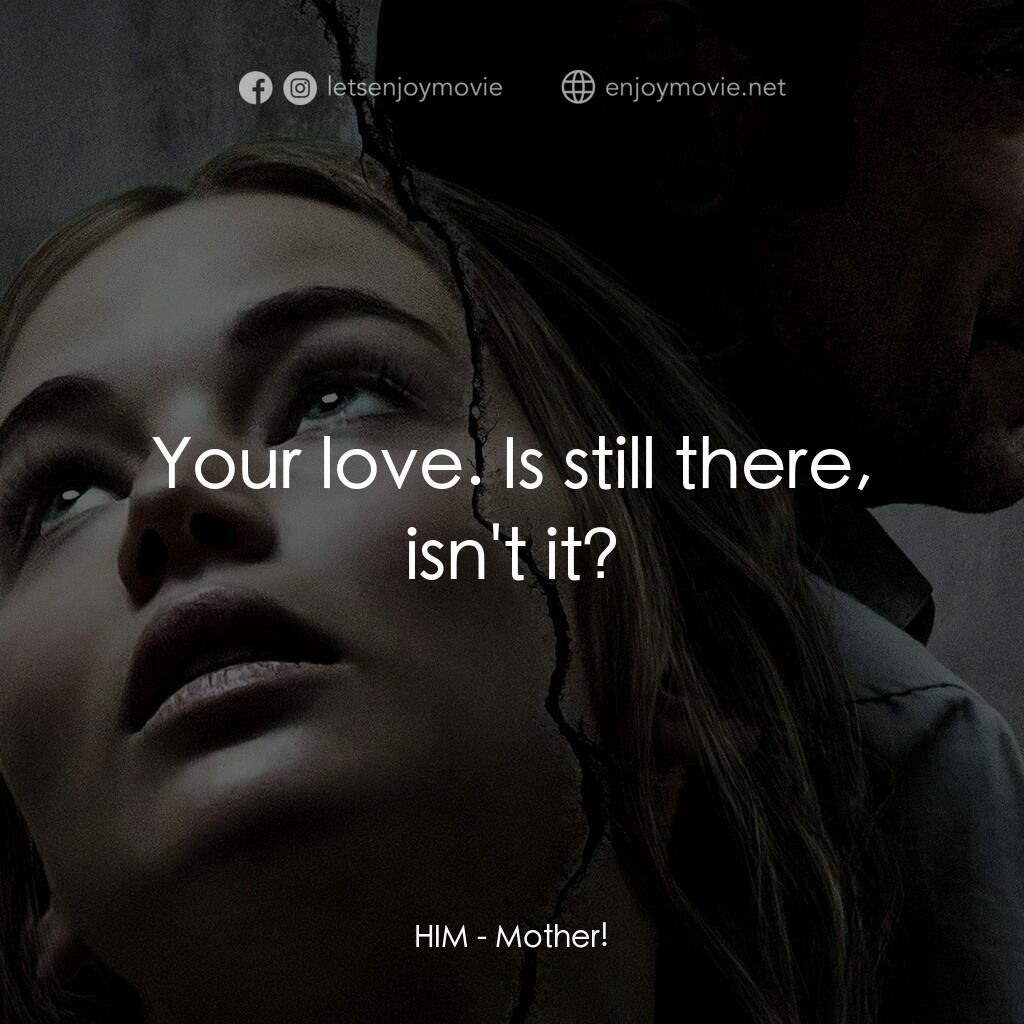 母親！電影對白：HIM:  Your love. Is still there, isn't it?