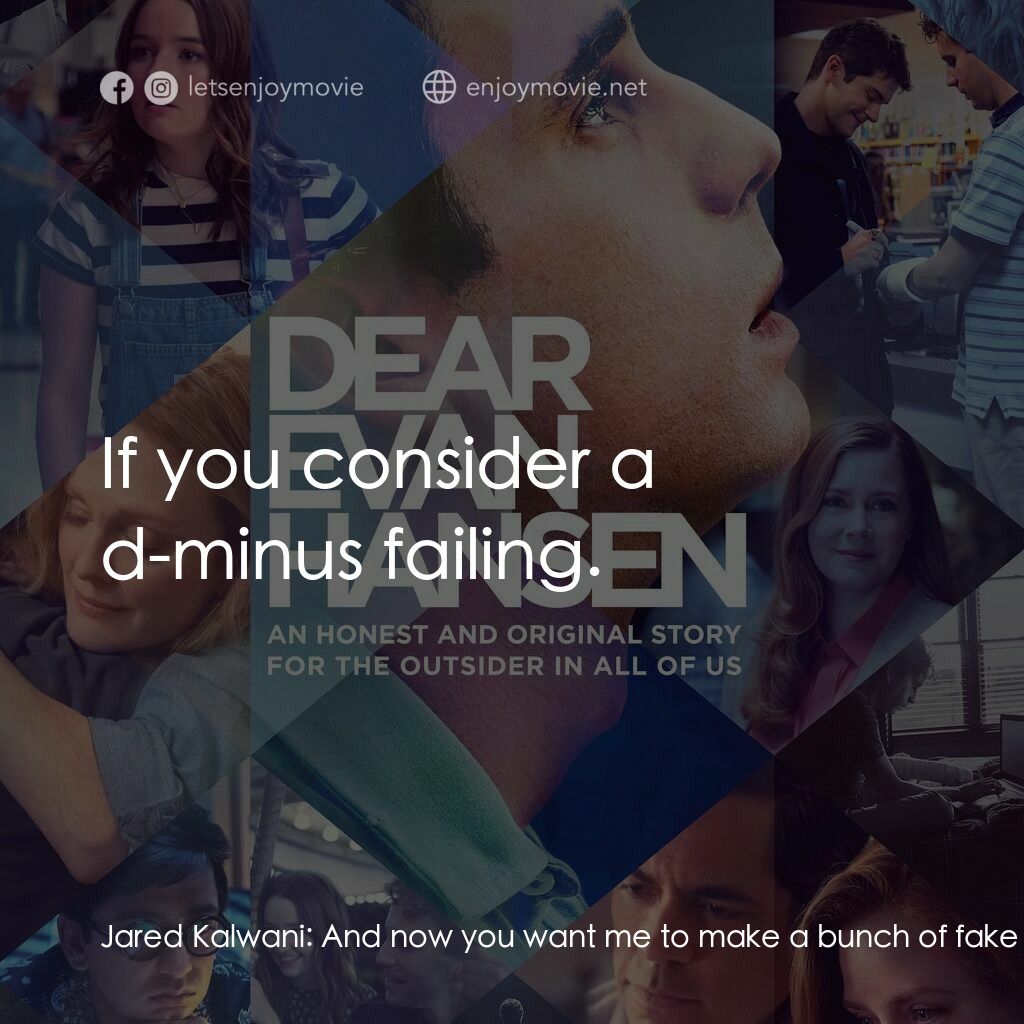 親愛的艾文·漢森電影對白：Jared Kalwani:  And now you want me to make a bunch of fake emails for you. Class