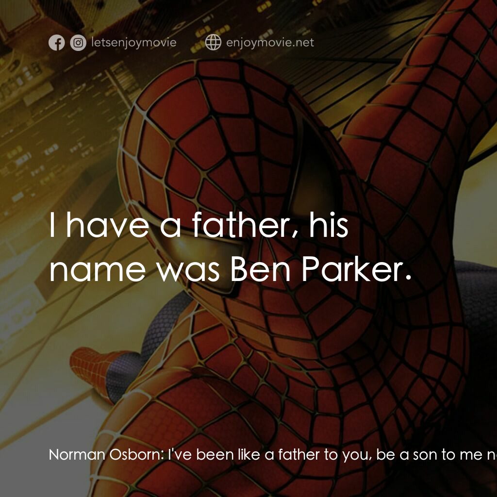 蜘蛛俠電影對白：Norman Osborn:  I've been like a father to you, be a son to me now. Peter Parker: