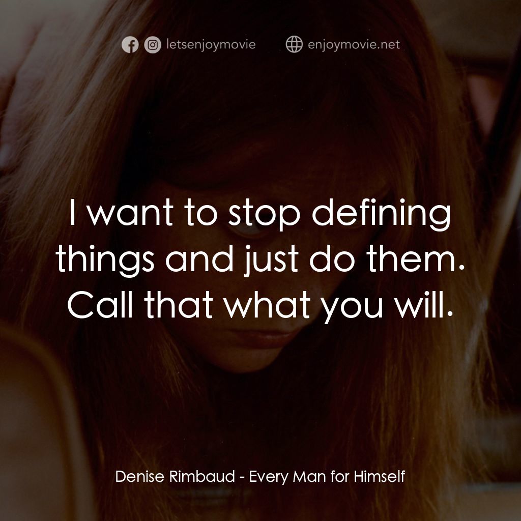 人人為己電影對白：Denise Rimbaud: I want to stop defining things and just do them. Call that what y