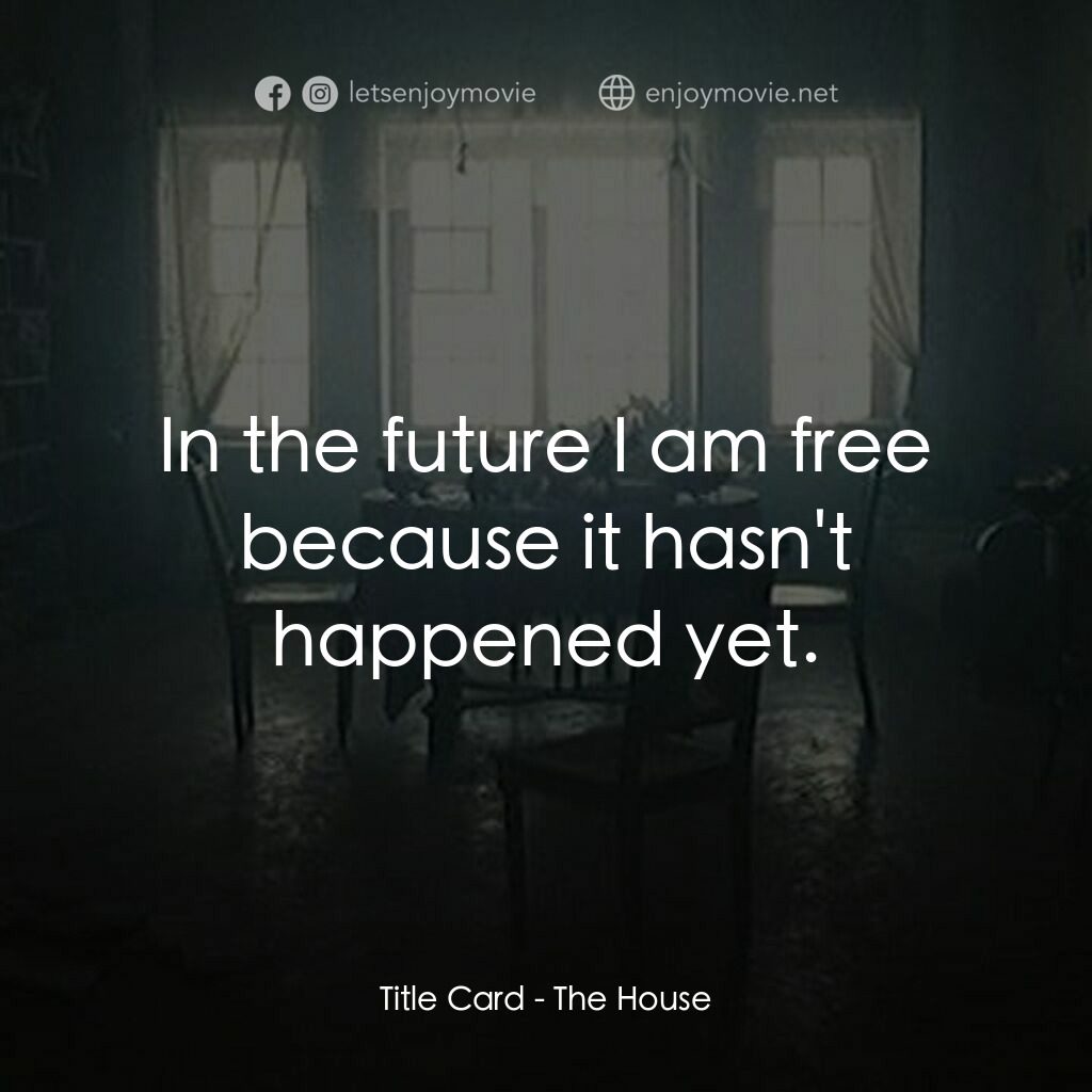 房子電影對白：Title Card:  In the future I am free because it hasn't happened yet.