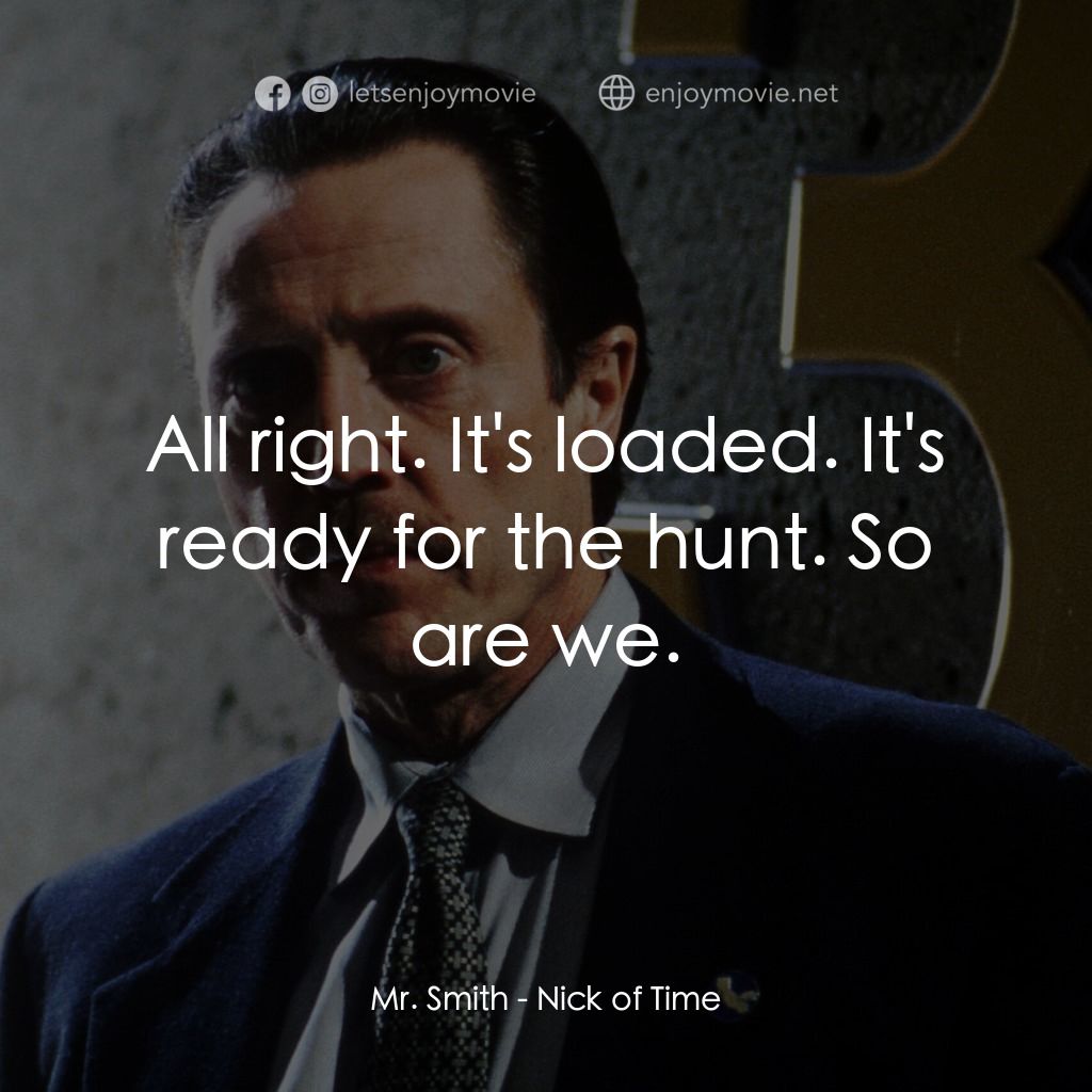 絕命時刻電影對白：Mr. Smith: All right. It's loaded. It's ready for the hunt. So are we.