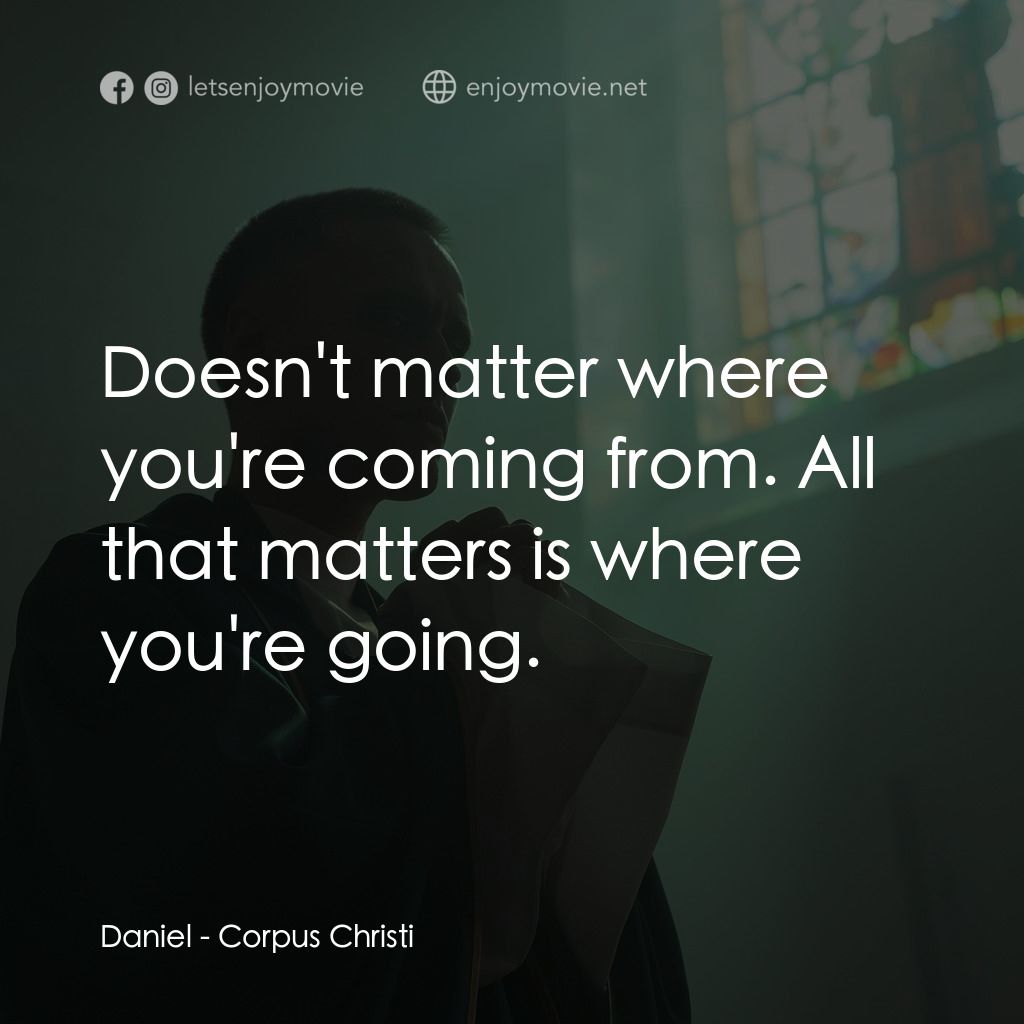 流氓神父電影對白：Daniel: Doesn't matter where you're coming from. All that matters is where you're