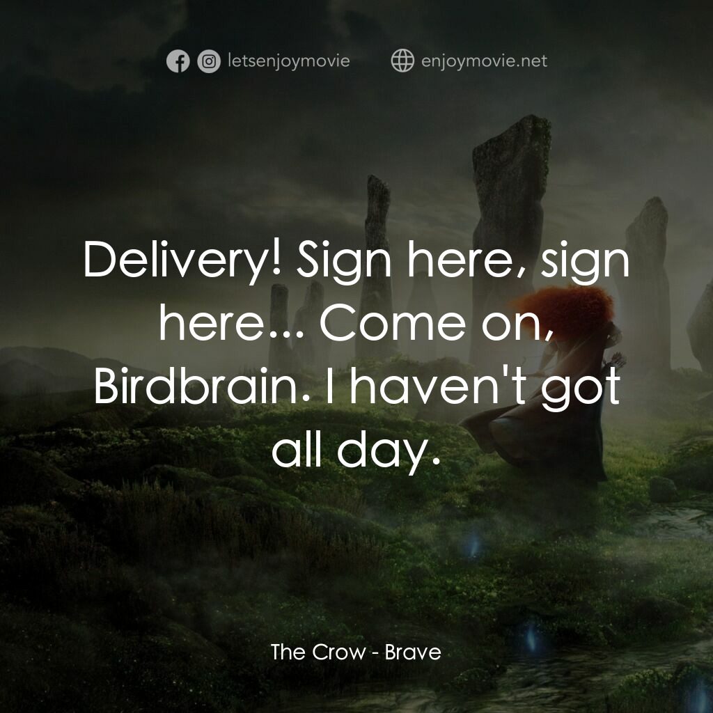 勇敢傳說電影對白：The Crow:  Delivery! Sign here, sign here... Come on, Birdbrain. I haven't got al