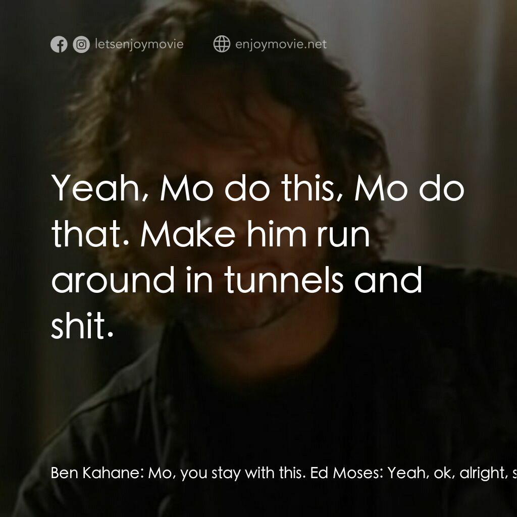 重返侏羅紀 2電影對白：Ben Kahane:  Mo, you stay with this. Ed Moses:  Yeah, ok, alright, sure, just lea