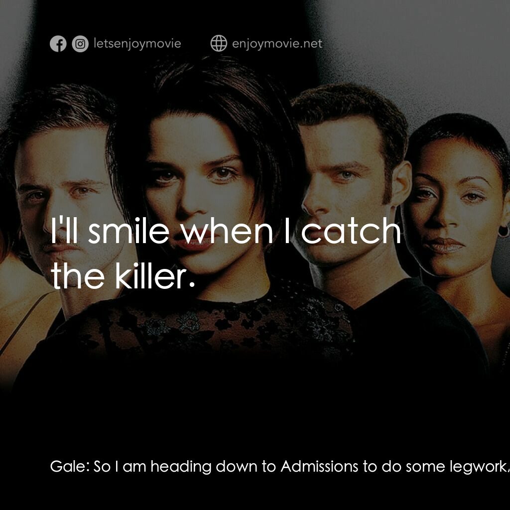 奪命狂呼2電影對白：Gale:  So I am heading down to Admissions to do some legwork, you game? Dewey:  I