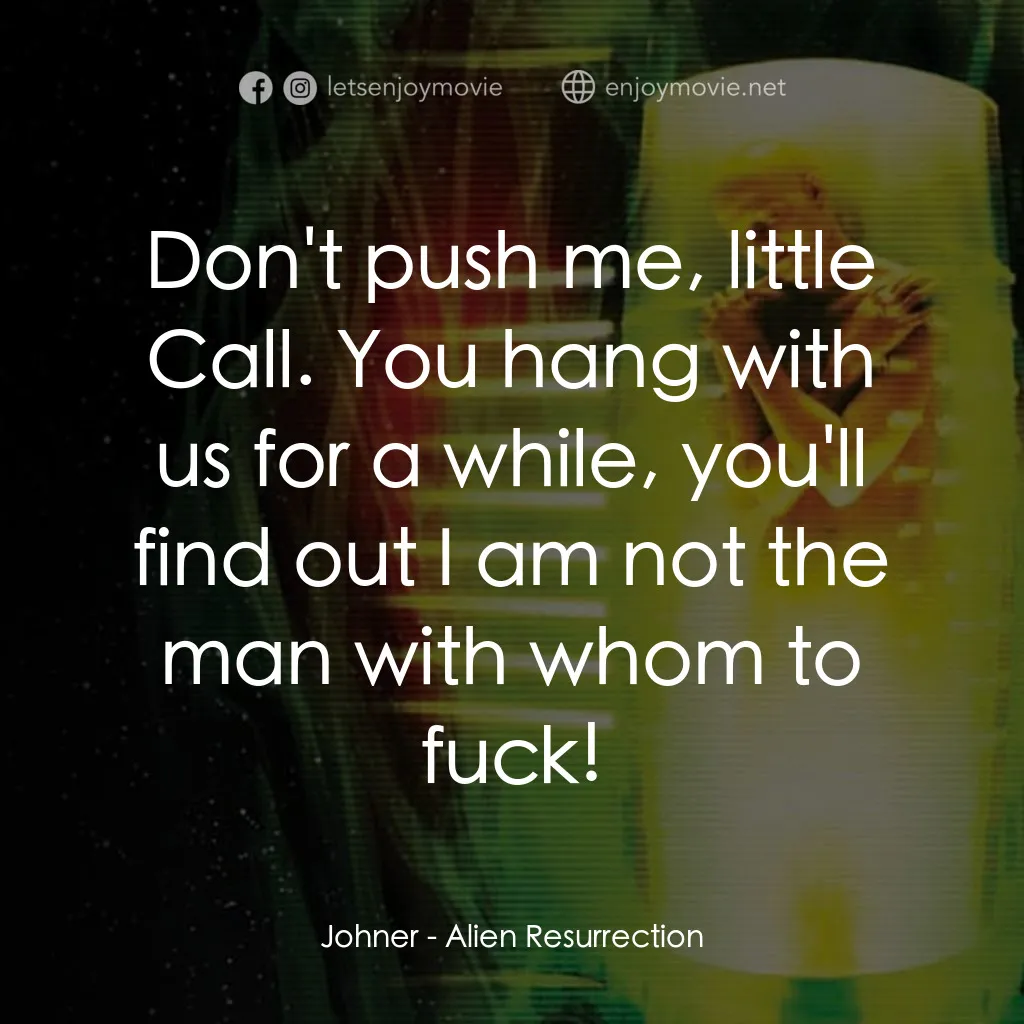 異形4：浴火重生電影對白：Johner: Don't push me, little Call. You hang with us for a while, you'll find out