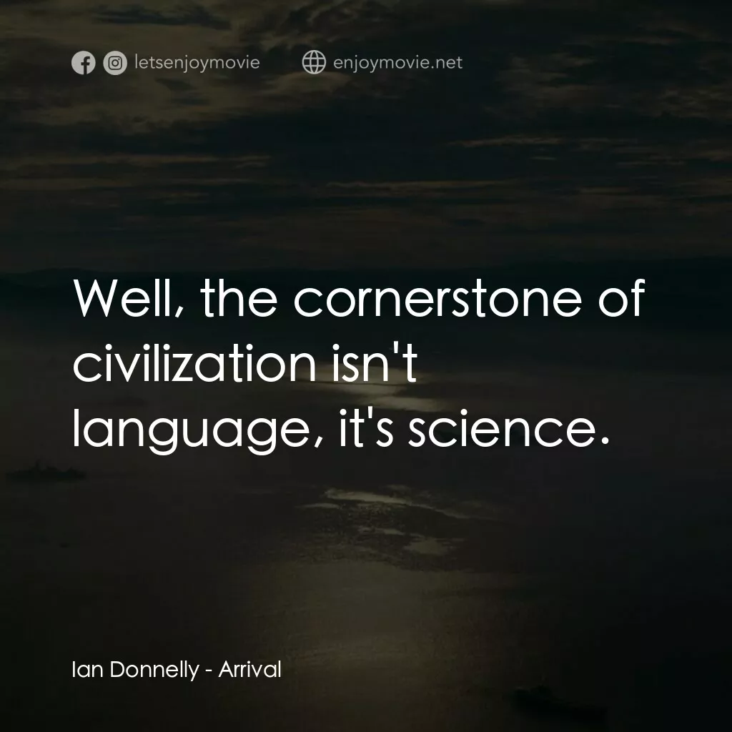 異星入境電影對白：Ian Donnelly:  Well, the cornerstone of civilization isn't language, it's science